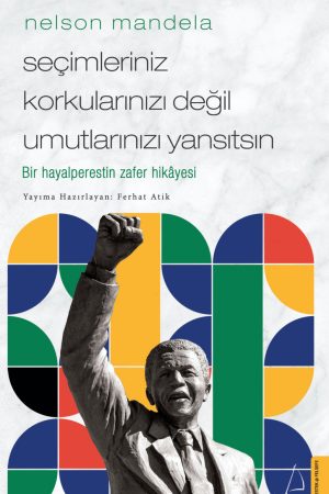 Seçimleriniz, Korkularınızı Değil Umutlarınızı Yansıtsın - Nelson Mandela