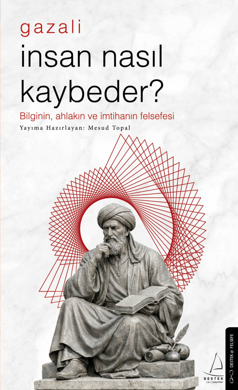 İnsan Nasıl Kaybeder? - Gazali - Bilginin, ahlakın ve imtihanın felsefesi