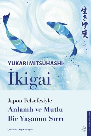 İkigai – Japon Felsefesiyle Anlamlı Ve Mutlu Bir Yaşamın Sırrı